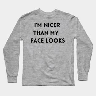 I'M NICER THAN MY FACE LOOKS Long Sleeve T-Shirt